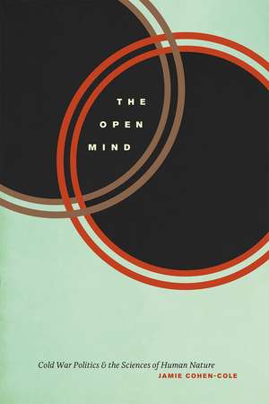 The Open Mind: Cold War Politics and the Sciences of Human Nature de Jamie Cohen-Cole