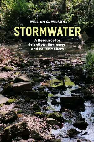 Stormwater: A Resource for Scientists, Engineers, and Policy Makers de William G. Wilson