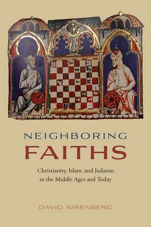 Neighboring Faiths: Christianity, Islam, and Judaism in the Middle Ages and Today de David Nirenberg