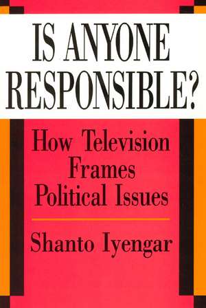 Is Anyone Responsible?: How Television Frames Political Issues de Shanto Iyengar