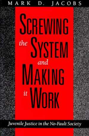 Screwing the System and Making it Work: Juvenile Justice in the No-Fault Society de Mark D. Jacobs