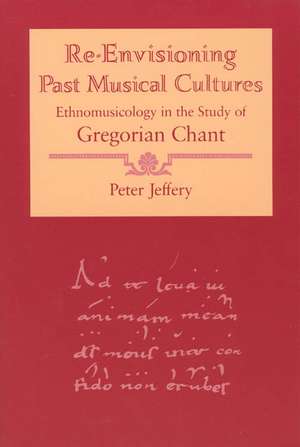 Re-Envisioning Past Musical Cultures: Ethnomusicology in the Study of Gregorian Chant de Peter Jeffery