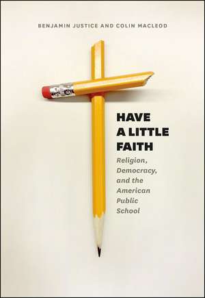 Have a Little Faith: Religion, Democracy, and the American Public School de Benjamin Justice