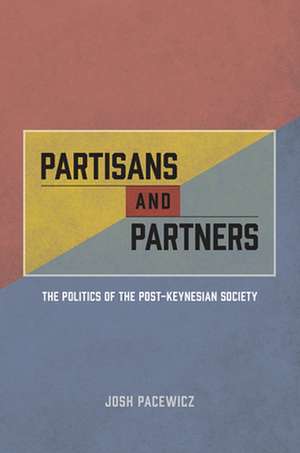 Partisans and Partners: The Politics of the Post-Keynesian Society de Josh Pacewicz