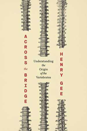 Across the Bridge: Understanding the Origin of the Vertebrates de Henry Gee