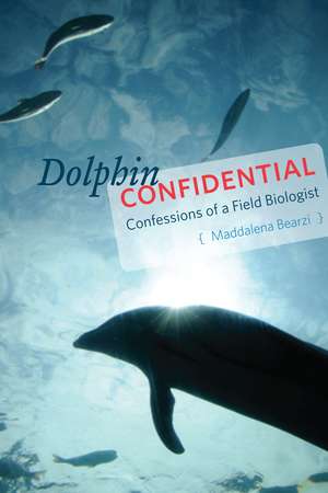 Dolphin Confidential: Confessions of a Field Biologist de Maddalena Bearzi