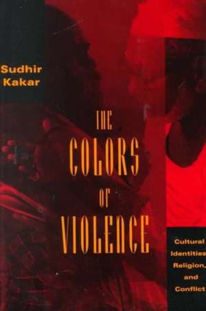 The Colors of Violence: Cultural Identities, Religion, and Conflict de Sudhir Kakar