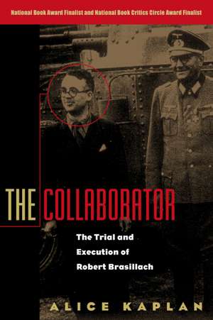 The Collaborator: The Trial and Execution of Robert Brasillach de Alice Kaplan