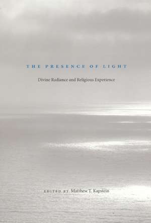 The Presence of Light: Divine Radiance and Religious Experience de Matthew T. Kapstein