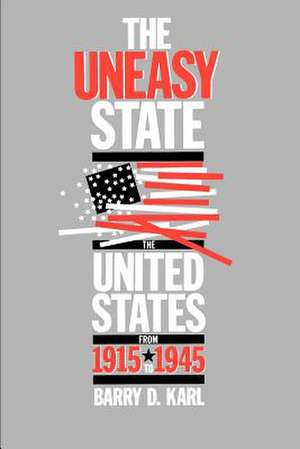 The Uneasy State: The United States from 1915 to 1945 de Barry D. Karl