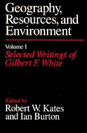 Geography, Resources and Environment, Volume 1: Selected Writings of Gilbert F. White de Robert W. Kates