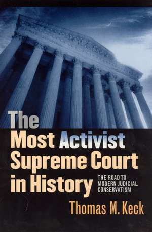 The Most Activist Supreme Court in History: The Road to Modern Judicial Conservatism de Thomas M. Keck