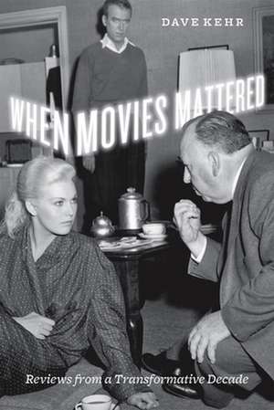 When Movies Mattered: Reviews from a Transformative Decade de Dave Kehr