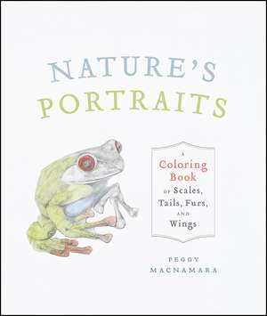 Nature's Portraits: A Coloring Book of Scales, Tails, Furs, and Wings de Peggy Macnamara