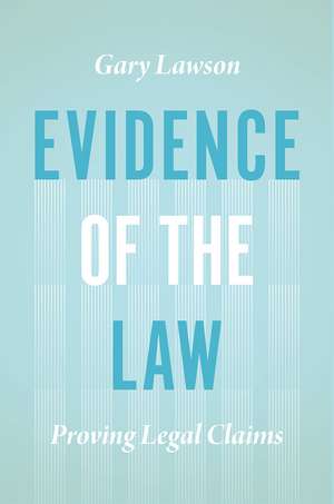 Evidence of the Law: Proving Legal Claims de Gary Lawson