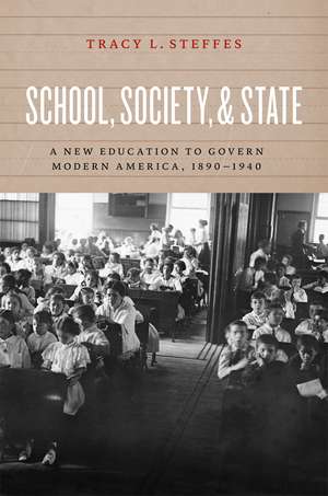 School, Society, and State: A New Education to Govern Modern America, 1890-1940 de Tracy L. Steffes