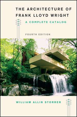 The Architecture of Frank Lloyd Wright, Fourth Edition: A Complete Catalog de William Allin Storrer