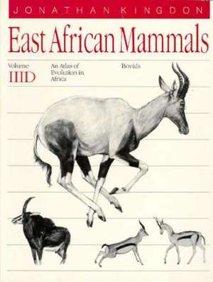 East African Mammals: An Atlas of Evolution in Africa, Volume 3, Part D: Bovids de Jonathan Kingdon