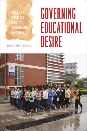 Governing Educational Desire: Culture, Politics, and Schooling in China de Andrew B. Kipnis