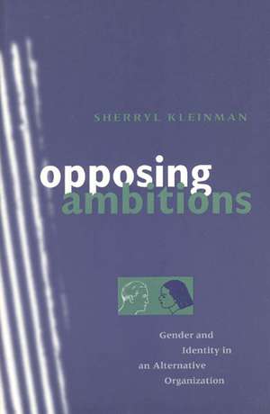 Opposing Ambitions: Gender and Identity in an Alternative Organization de Sherryl Kleinman