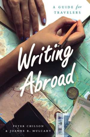 Writing Abroad: A Guide for Travelers de Peter Chilson