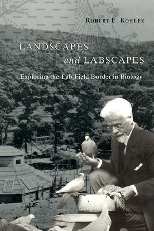 Landscapes and Labscapes: Exploring the Lab-Field Border in Biology de Robert E. Kohler