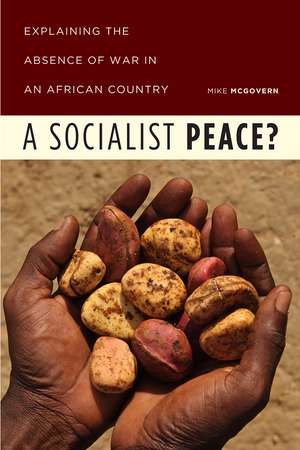 A Socialist Peace?: Explaining the Absence of War in an African Country de Mike McGovern