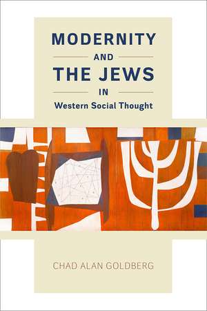 Modernity and the Jews in Western Social Thought de Chad Alan Goldberg