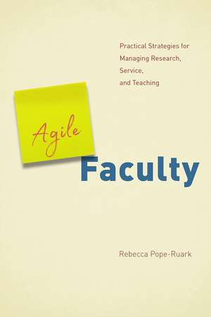 Agile Faculty: Practical Strategies for Managing Research, Service, and Teaching de Rebecca Pope-Ruark