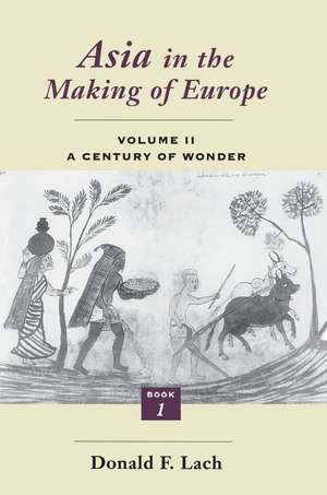 Asia in the Making of Europe, Volume II: A Century of Wonder. Book 1: The Visual Arts de Donald F. Lach