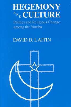 Hegemony and Culture: Politics and Religious Change among the Yoruba de David D. Laitin