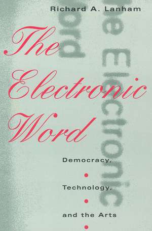 The Electronic Word: Democracy, Technology, and the Arts de Richard A. Lanham