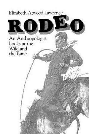 Rodeo: An Anthropologist Looks at the Wild and the Tame de Elizabeth Atwood Lawrence