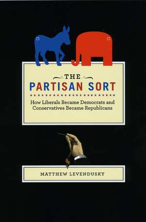 The Partisan Sort: How Liberals Became Democrats and Conservatives Became Republicans de Matthew Levendusky