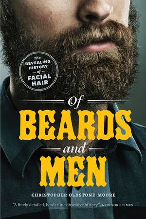 Of Beards and Men: The Revealing History of Facial Hair de Christopher Oldstone-Moore