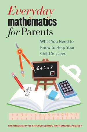 Everyday Mathematics for Parents: What You Need to Know to Help Your Child Succeed de The University of Chicago School Mathematics Project