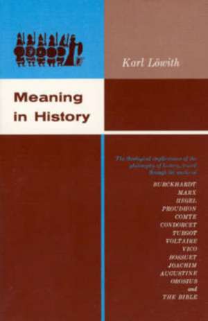 Meaning in History: The Theological Implications of the Philosophy of History de Karl Löwith