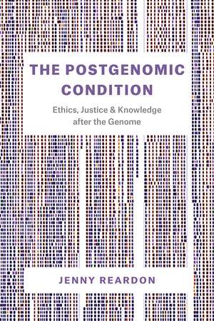 The Postgenomic Condition: Ethics, Justice, and Knowledge after the Genome de Jenny Reardon