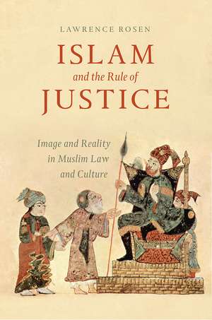 Islam and the Rule of Justice: Image and Reality in Muslim Law and Culture de Lawrence Rosen