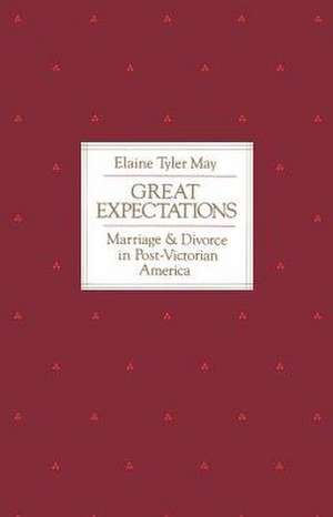 Great Expectations: Marriage and Divorce in Post-Victorian America de Elaine Tyler May