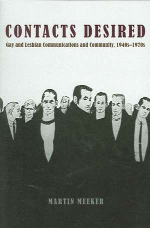 Contacts Desired: Gay and Lesbian Communications and Community, 1940s-1970s de Martin Meeker