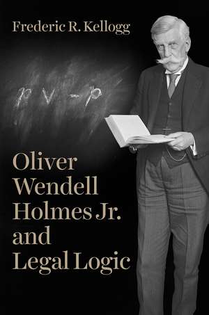 Oliver Wendell Holmes Jr. and Legal Logic de Frederic R. Kellogg