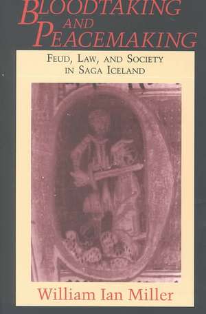 Bloodtaking and Peacemaking: Feud, Law, and Society in Saga Iceland de William Ian Miller