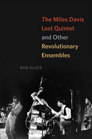 The Miles Davis Lost Quintet and Other Revolutionary Ensembles de Bob Gluck