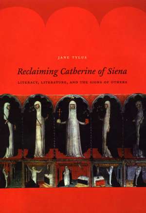 Reclaiming Catherine of Siena: Literacy, Literature, and the Signs of Others de Jane Tylus