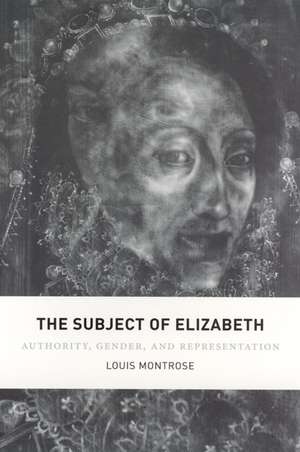 The Subject of Elizabeth: Authority, Gender, and Representation de Louis Montrose