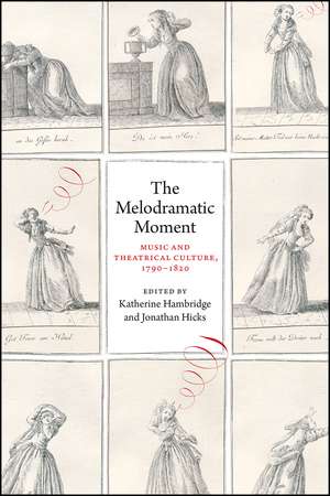 The Melodramatic Moment: Music and Theatrical Culture, 1790–1820 de Katherine G Hambridge