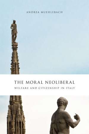 The Moral Neoliberal: Welfare and Citizenship in Italy de Andrea Muehlebach