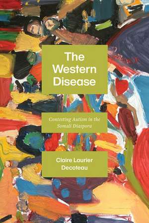 The Western Disease: Contesting Autism in the Somali Diaspora de Claire Laurier Decoteau