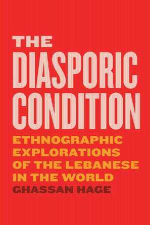 The Diasporic Condition: Ethnographic Explorations of the Lebanese in the World de Ghassan Hage